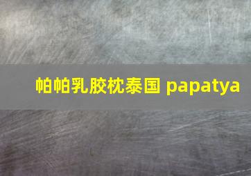 帕帕乳胶枕泰国 papatya